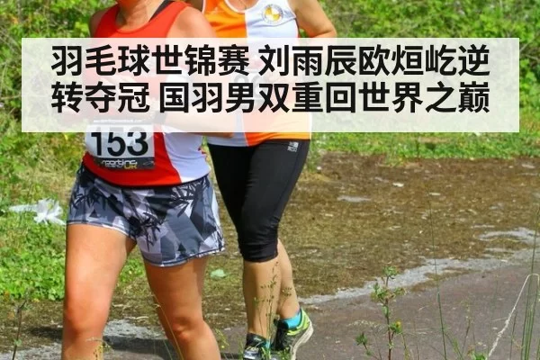 羽毛球世锦赛 刘雨辰欧烜屹逆转夺冠 国羽男双重回世界之巅