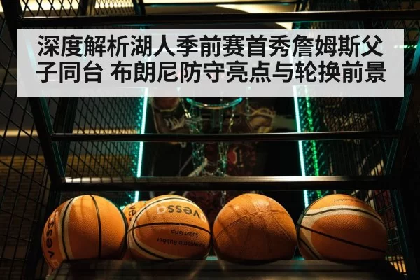 深度解析湖人季前赛首秀詹姆斯父子同台 布朗尼防守亮点与轮换前景